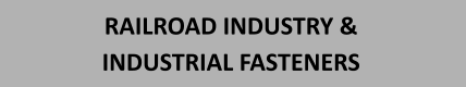 RAILROAD INDUSTRY & INDUSTRIAL FASTENERS